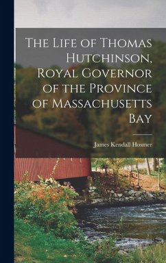 Cover The Life of Thomas Hutchinson, Royal Governor of the Province of Massachusetts Bay