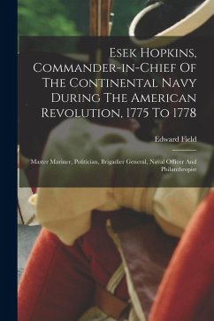 Cover Esek Hopkins, Commander-in-chief Of The Continental Navy During The American Revolution, 1775 To 1778: Master Mariner, Politician, Brigadier General,