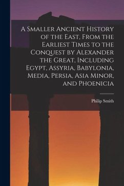 Cover A Smaller Ancient History of the East, From the Earliest Times to the Conquest by Alexander the Great, Including Egypt, Assyria, Babylonia, Media, Per