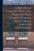 Libro de la camara real del Principe Don Juan e offiçios de su casa e seruiçio ordinario