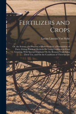 Fertilizers and Crops: Or, the Science and Practice of Plant-Feeding; a Presentation of Facts, Giving Practical Methods for Using Fertilizers - Slyke, Lucius Lincoln Van