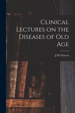 Clinical Lectures on the Diseases of Old Age - Charcot, J. M.