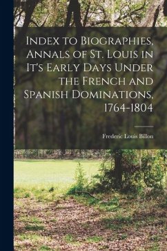 Index to Biographies, Annals of St. Louis in it's Early Days Under the French and Spanish Dominations, 1764-1804 - Billon, Frederic Louis