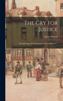 The cry for Justice: An Anthology of the Literature of Social Protest. -- - Sinclair, Upton