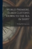 World Premiere, Elmer Clifton's &quote;Down to the sea in Ships&quote;