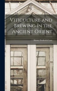 Viticulture and Brewing in the Ancient Orient - Lutz, Henry Frederick