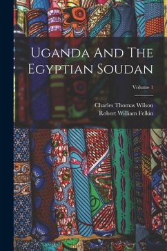 Uganda And The Egyptian Soudan; Volume 1 - Wilson, Charles Thomas