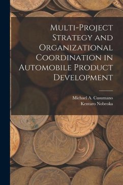 Multi-project Strategy and Organizational Coordination in Automobile Product Development - Nobeoka, Kentaro; Cusumano, Michael A.