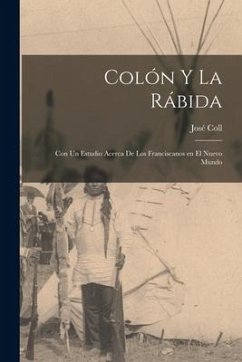 Colón y la Rábida; con un estudio acerca de los Franciscanos en el Nuevo mundo - Coll, José