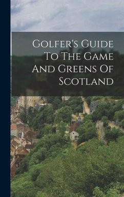 Golfer's Guide To The Game And Greens Of Scotland - Anonymous