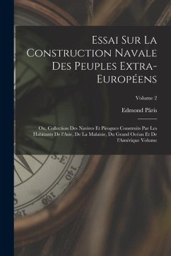 Cover Essai sur la construction navale des peuples extra-européens: Ou, Collection des navires et pirogues construits par les habitants de l'Asie, de la Mal