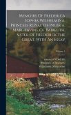 Memoirs Of Frederica Sophia Wilhelmina, Princess Royal Of Prussia, Margravine Of Baireuth, Sister Of Frederick The Great. With An Essay; Volume 1