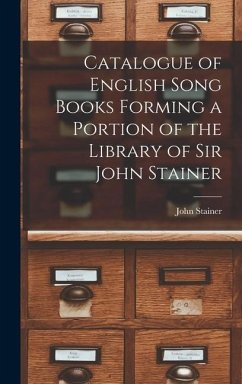 Catalogue of English Song Books Forming a Portion of the Library of Sir John Stainer - Stainer, John