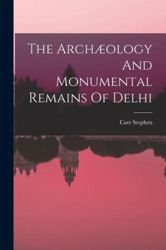 The Archæology And Monumental Remains Of Delhi - Stephen, Carr