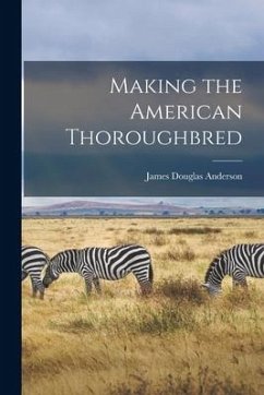 Making the American Thoroughbred - Anderson, James Douglas