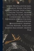 Screw-Propeller Engines, Paddle-Wheel Engines, Marine-Engine Indicating, Engine Testing, Marine Side-Valve Gears, Marine Condensers, Multiple-Expansio Screw-Propeller Engines, Paddle-Wheel Engines, Marine-Engine Indicating, Engine Testing, Marine Side-Valve Gears, Marine Condensers, Multiple-Expansio