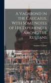 A Vagabond in the Caucasus, With Some Notes of his Experiences Among the Russians