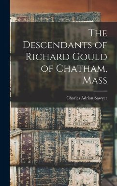 The Descendants of Richard Gould of Chatham, Mass - Sawyer, Charles Adrian