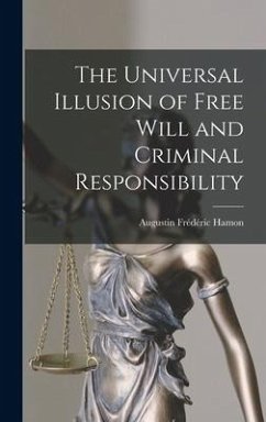 The Universal Illusion of Free Will and Criminal Responsibility - Hamon, Augustin Frédéric