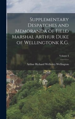 Cover Supplementary Despatches and Memoranda of Field Marshal Arthur Duke of Wellingtonk K.G.; Volume I