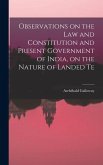 Observations on the law and Constitution and Present Government of India, on the Nature of Landed Te Observations on the law and Constitution and Present Government of India, on the Nature of Landed Te