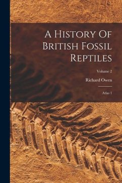 A History Of British Fossil Reptiles: Atlas 1; Volume 2 - Owen, Richard