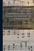 The Westminster Hymnal for Congregational and Social Use and for the Sunday School: Designed for Churches Making Use of One Book in All the Services