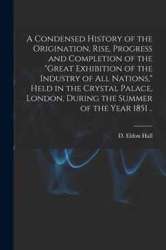 Cover A Condensed History of the Origination, Rise, Progress and Completion of the 