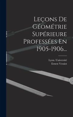 Leçons De Géométrie Supérieure Professées En 1905-1906... - Vessiot, Ernest; Université, Lyon