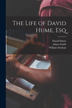 The Life of David Hume, Esq - Smith, Adam; Hume, David; Strahan, William