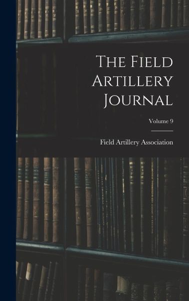 The Field Artillery Journal; Volume 9 The Field Artillery Journal; Volume 9