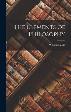 The Elements of Philosophy - Hastie, William