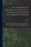 The Treasury of Natural History; or, A Popular Dictionary of Animated Nature: In Which the Zoological Characteristics That Distinguish the Different C
