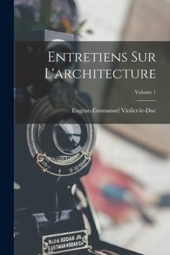 Entretiens Sur L'architecture; Volume 1 - Viollet-Le-Duc, Eugène-Emmanuel
