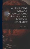 A Descriptive Atlas Of Astronomy And Of Physical And Political Geography