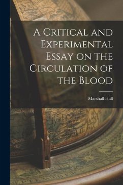 A Critical and Experimental Essay on the Circulation of the Blood - Hall, Marshall