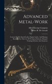 Advanced Metal-work: Lessons On The Speed-lathe, Engine-lathe, And Planing-machine, For The Use Of Technical Schools, Manual-training Schoo