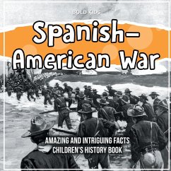 Spanish-American War Amazing And Intriguing Facts Children's History Book - Kids, Bold