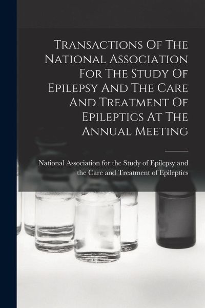 Transactions Of The National Association For The Study Of Epilepsy And The Care And Treatment Of Epileptics At The Annual Meeting Transactions Of The National Association For The Study Of Epilepsy And The Care And Treatment Of Epileptics At The Annual Meeting