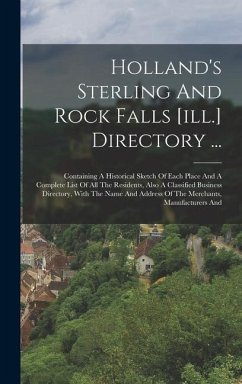 Holland's Sterling And Rock Falls [ill.] Directory ...: Containing A Historical Sketch Of Each Place And A Complete List Of All The Residents, Also A - Anonymous