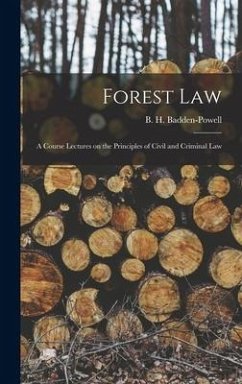 Forest Law: A Course Lectures on the Principles of Civil and Criminal Law - Badden-Powell, B. H.