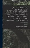 Pocket Companion Containing Useful Information and Tables Appertaining to the Use of Steel As Manufactured by Carnegie Steel Company, Pittsburg, Pa., for Engineers, Architects and Builders