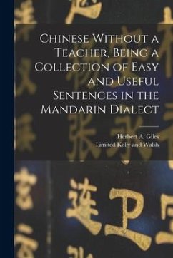 Chinese Without a Teacher, Being a Collection of Easy and Useful Sentences in the Mandarin Dialect - Giles, Herbert A.