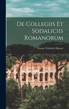 De Collegiis Et Sodaliciis Romanorum - Haenel, Gustav Friedrich