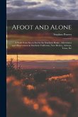Afoot and Alone: A Walk From Sea to Sea by the Southern Route: Adventures and Observations in Southern California, New Mexico, Arizona,
