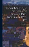 La Vie Politique De Louis De France, Duc D'orléans, 1372-1407