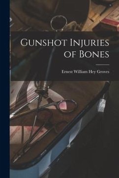 Gunshot Injuries of Bones - Groves, Ernest William Hey