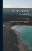 The Solomon Islands: Their Geology, General Features, And Suitability For Colonization