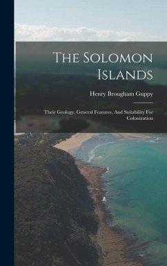 The Solomon Islands: Their Geology, General Features, And Suitability For Colonization - Guppy, Henry Brougham