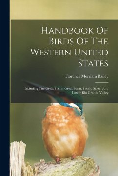 Handbook Of Birds Of The Western United States: Including The Great Plains, Great Basin, Pacific Slope, And Lower Rio Grande Valley - Bailey, Florence Merriam